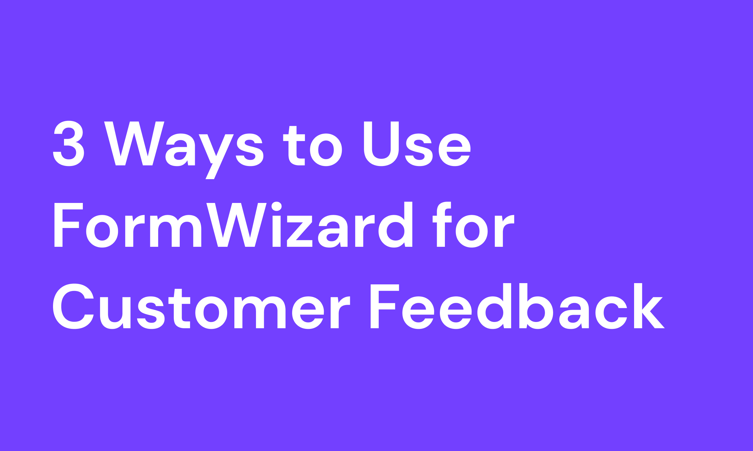 Cover Image for 3 Ways to Use FormWizard for Customer Feedback